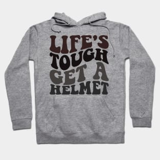 Life's Tough Get A Helmet Hoodie